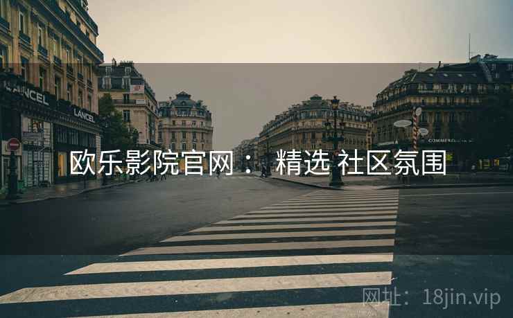 欧乐影院官网 ： 精选 社区氛围