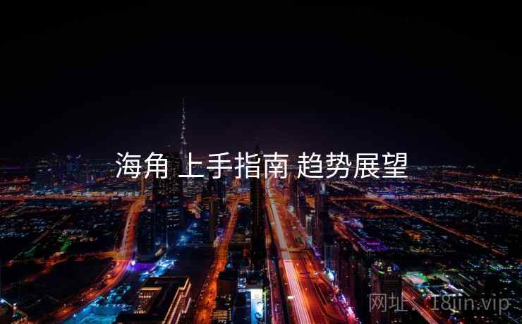 海角 上手指南 趋势展望