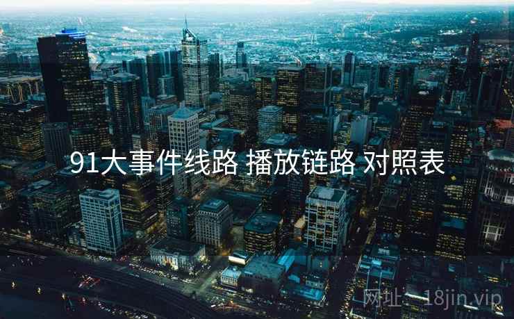 91大事件线路 播放链路 对照表