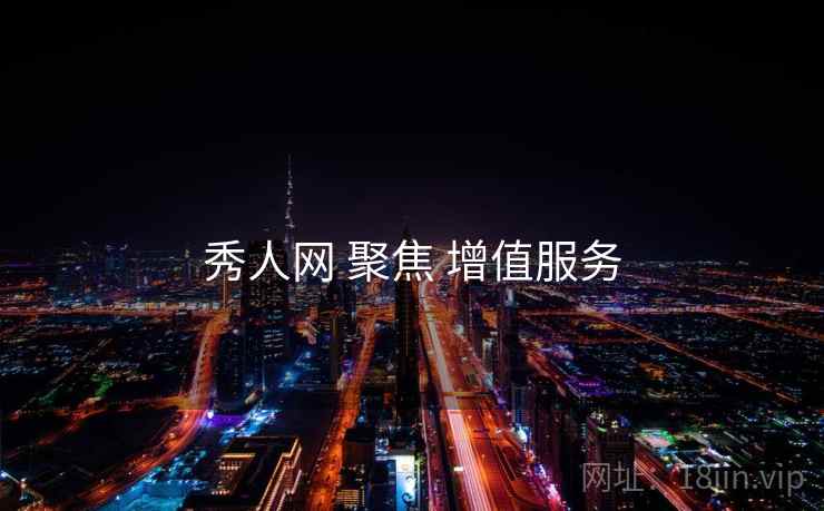 秀人网 聚焦 增值服务