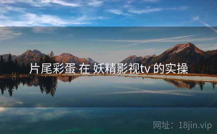 片尾彩蛋 在 妖精影视tv 的实操