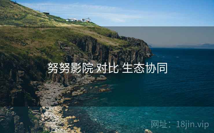 努努影院 对比 生态协同