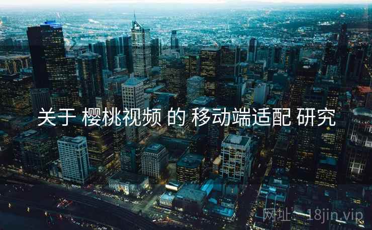 关于 樱桃视频 的 移动端适配 研究