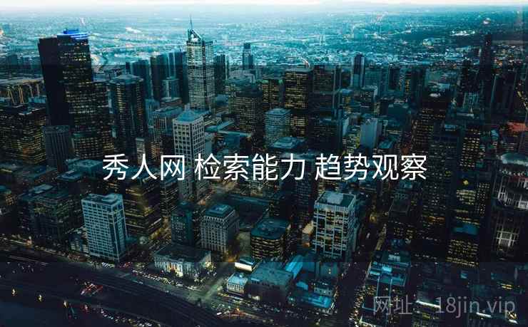 秀人网 检索能力 趋势观察