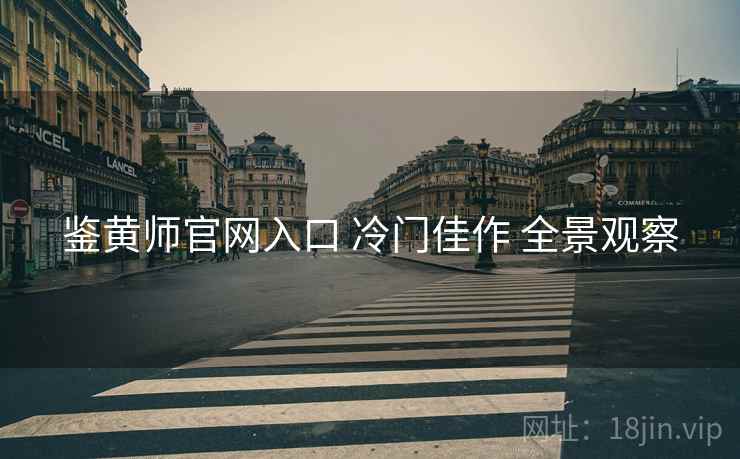 鉴黄师官网入口 冷门佳作 全景观察