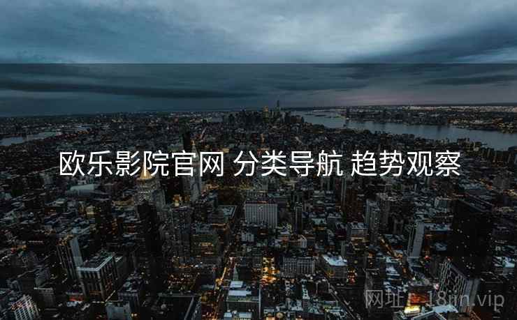 欧乐影院官网 分类导航 趋势观察
