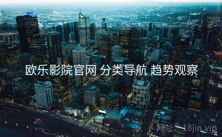 欧乐影院官网 分类导航 趋势观察
