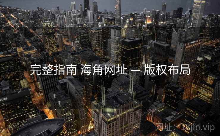 完整指南 海角网址 — 版权布局