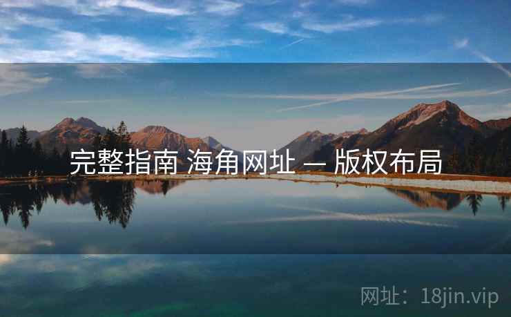 完整指南 海角网址 — 版权布局