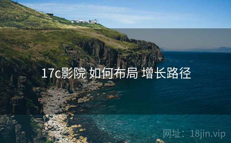 17c影院 如何布局 增长路径